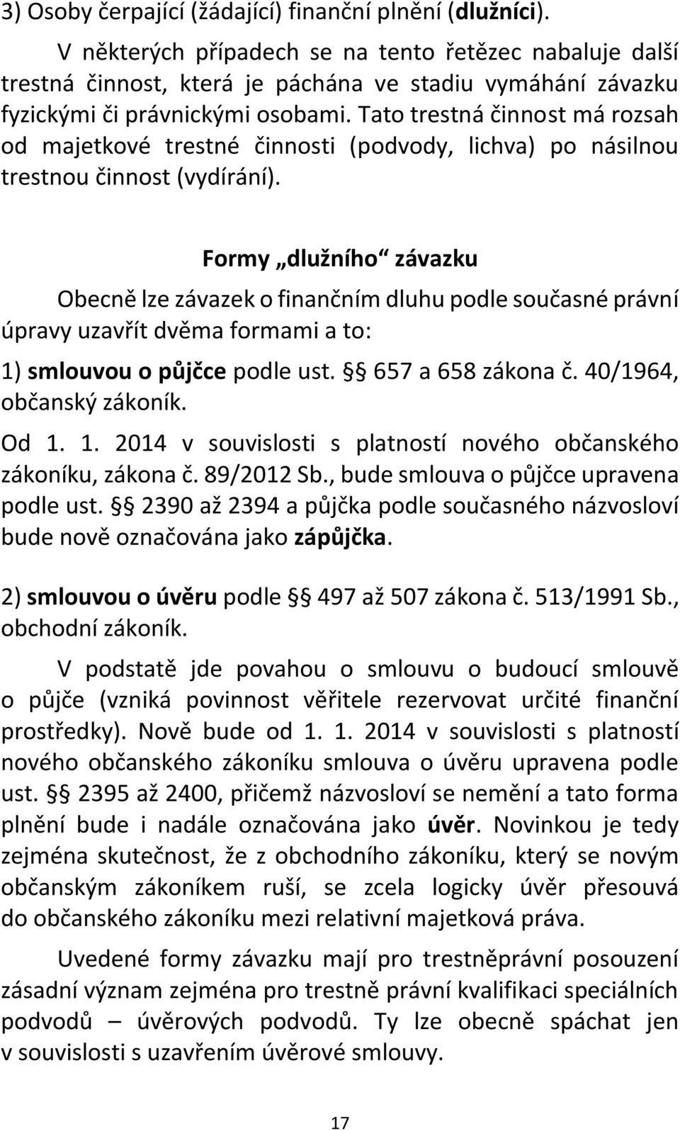 Tato trestná činnost má rozsah od majetkové trestné činnosti (podvody, lichva) po násilnou trestnou činnost (vydírání).