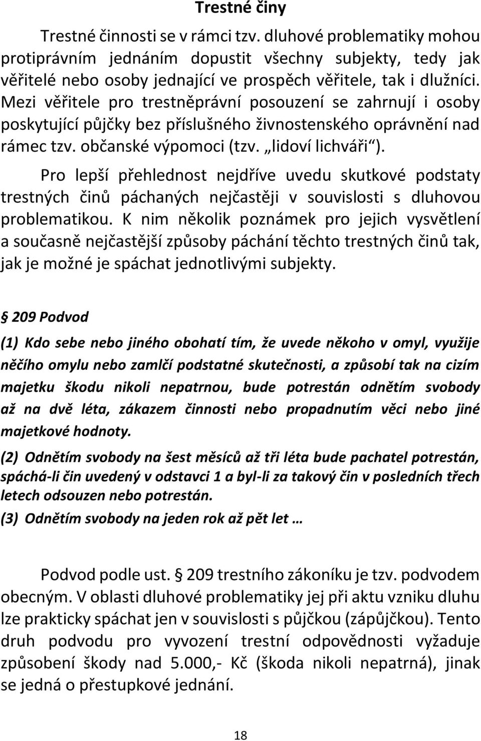 Pro lepší přehlednost nejdříve uvedu skutkové podstaty trestných činů páchaných nejčastěji v souvislosti s dluhovou problematikou.