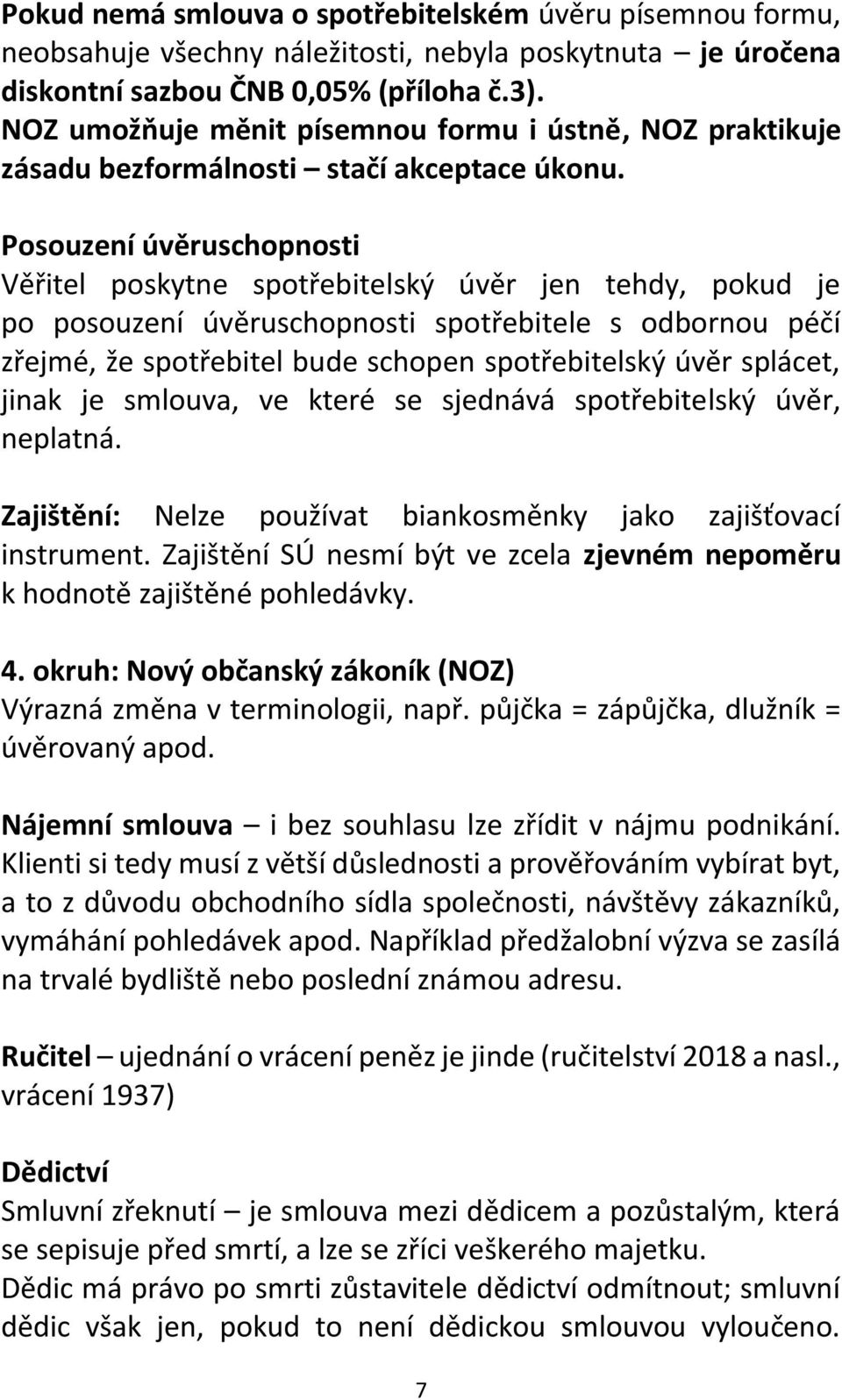 Posouzení úvěruschopnosti Věřitel poskytne spotřebitelský úvěr jen tehdy, pokud je po posouzení úvěruschopnosti spotřebitele s odbornou péčí zřejmé, že spotřebitel bude schopen spotřebitelský úvěr