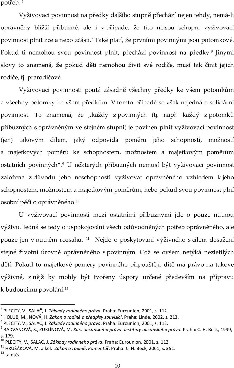 8 Jinými slovy to znamená, že pokud děti nemohou živit své rodiče, musí tak činit jejich rodiče, tj. prarodičové.