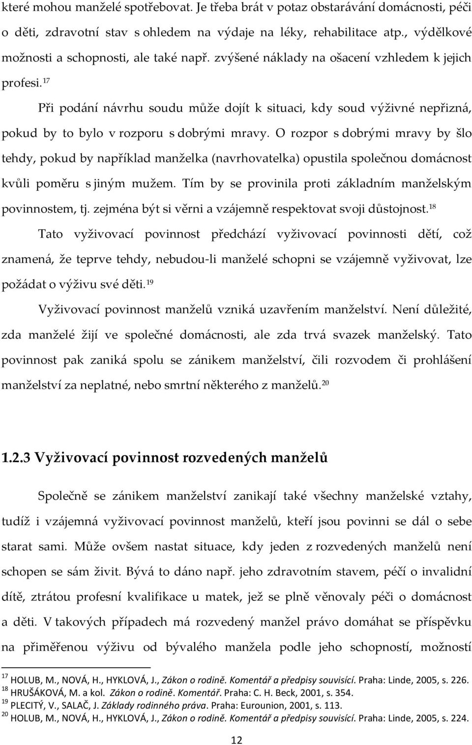 17 Při podání návrhu soudu může dojít k situaci, kdy soud výživné nepřizná, pokud by to bylo v rozporu s dobrými mravy.