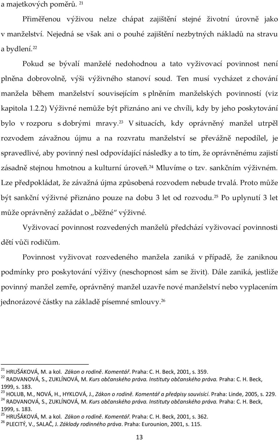 Ten musí vycházet z chování manžela během manželství souvisejícím s plněním manželských povinností (viz kapitola 1.2.