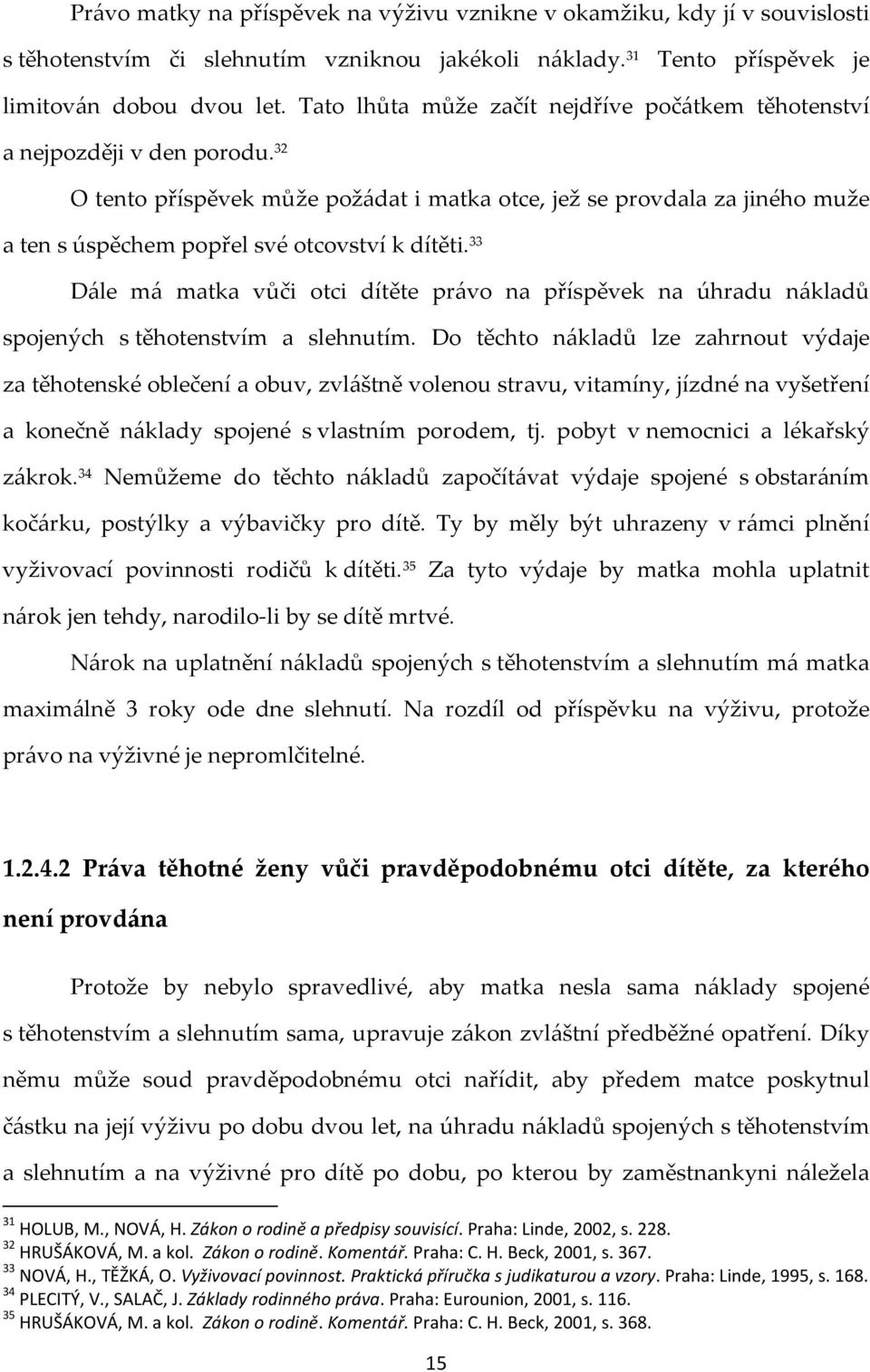 32 O tento příspěvek může požádat i matka otce, jež se provdala za jiného muže a ten s úspěchem popřel své otcovství k dítěti.