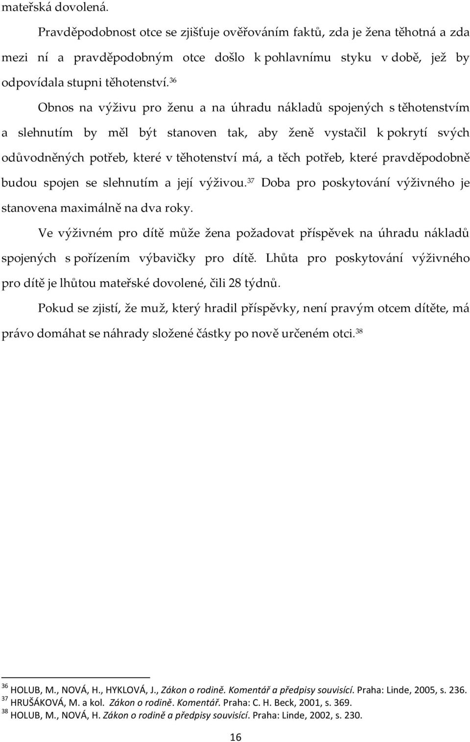 potřeb, které pravděpodobně budou spojen se slehnutím a její výživou. 37 Doba pro poskytování výživného je stanovena maximálně na dva roky.