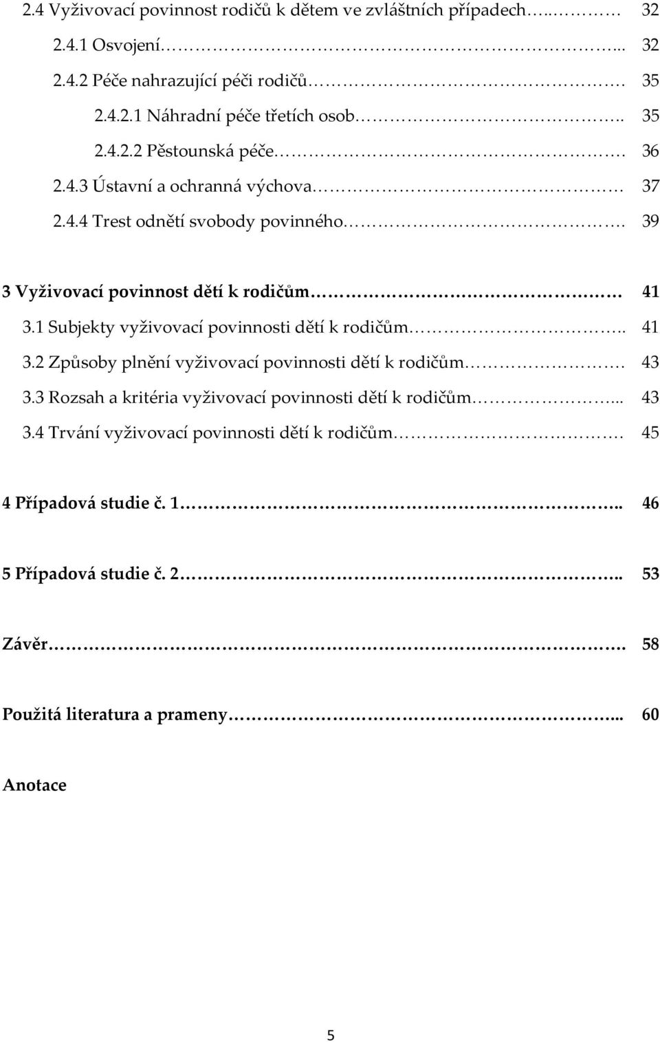 1 Subjekty vyživovací povinnosti dětí k rodičům.. 41 3.2 Způsoby plnění vyživovací povinnosti dětí k rodičům. 43 3.