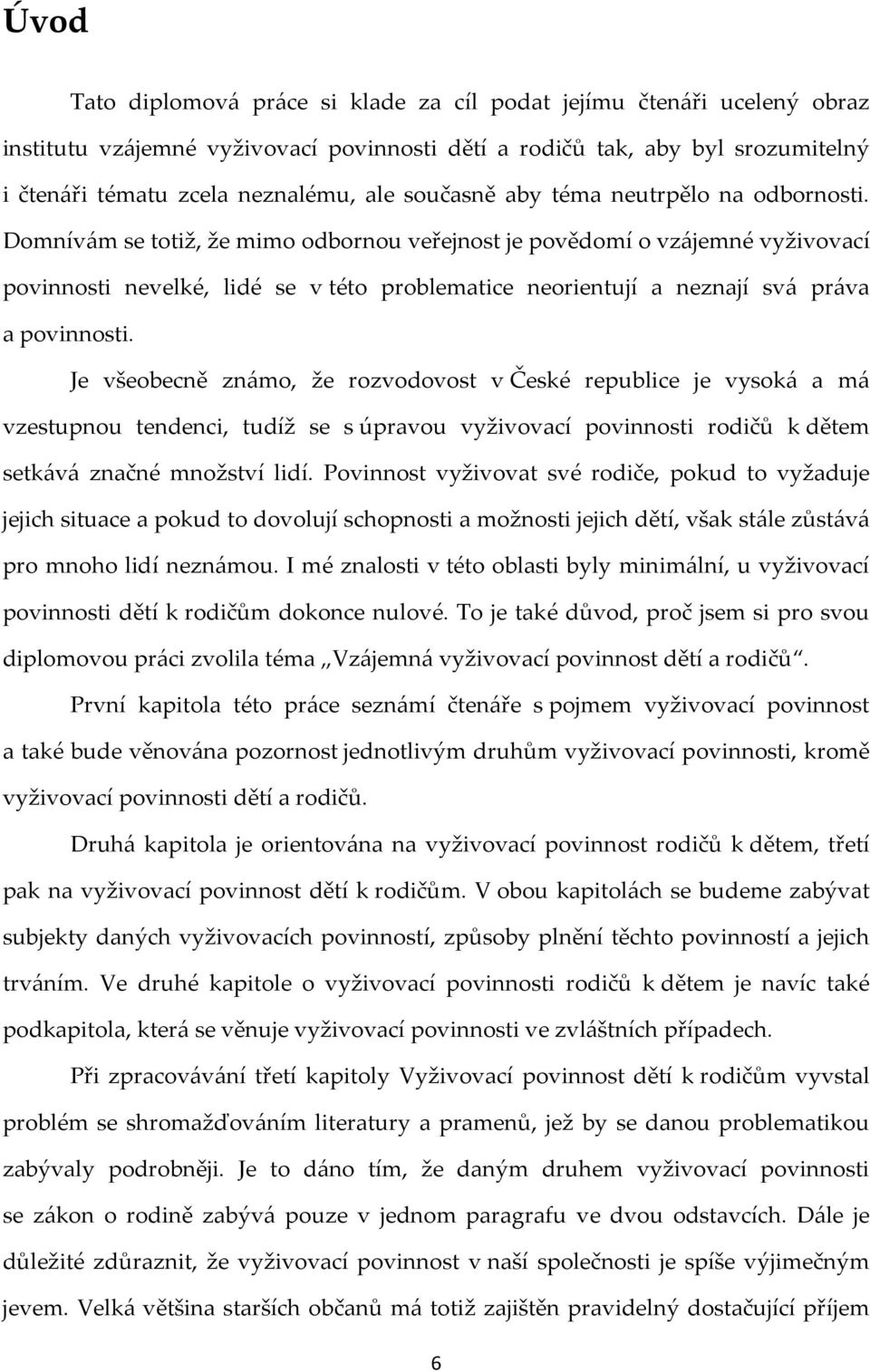 Domnívám se totiž, že mimo odbornou veřejnost je povědomí o vzájemné vyživovací povinnosti nevelké, lidé se v této problematice neorientují a neznají svá práva a povinnosti.