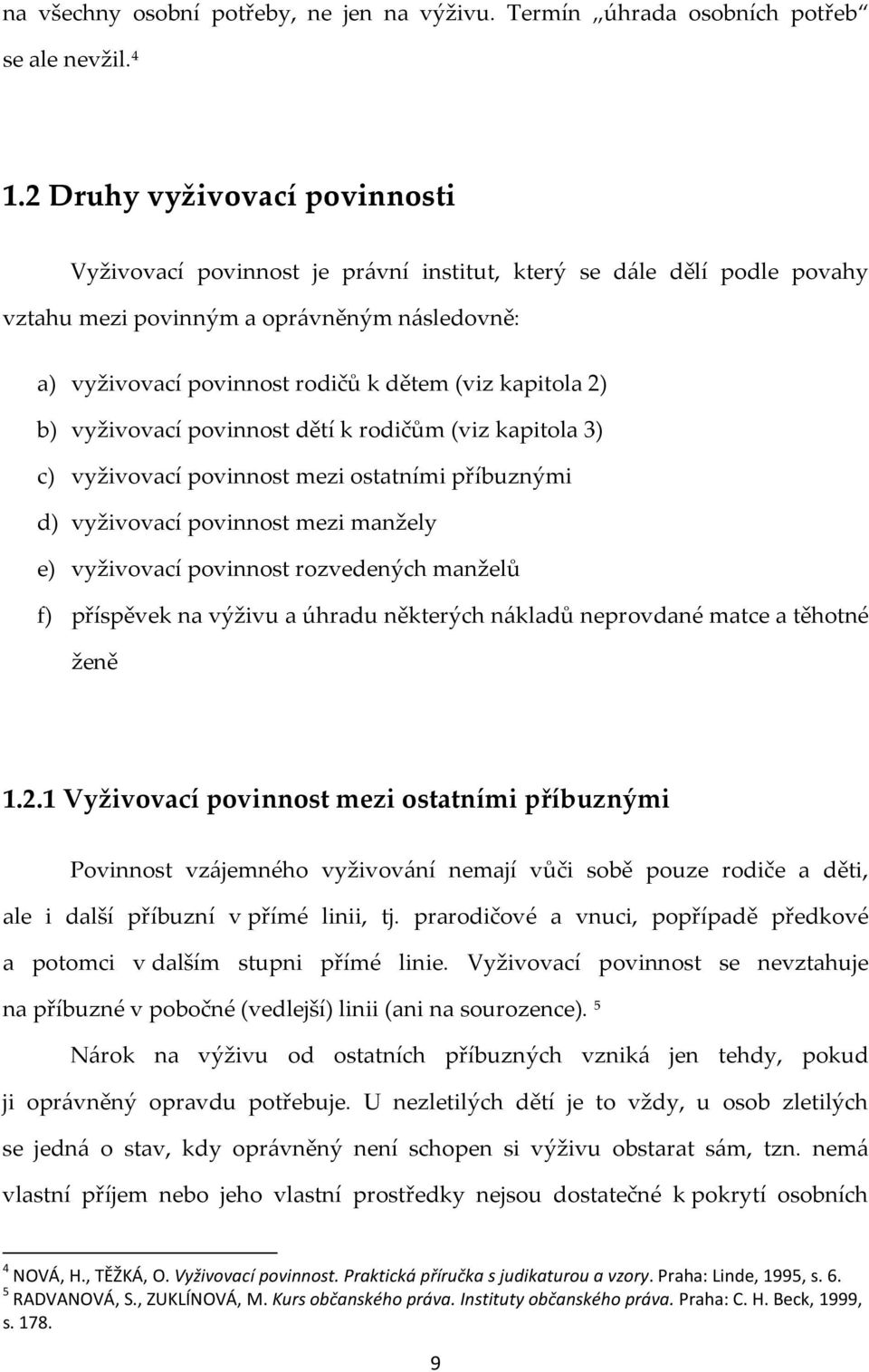 kapitola 2) b) vyživovací povinnost dětí k rodičům (viz kapitola 3) c) vyživovací povinnost mezi ostatními příbuznými d) vyživovací povinnost mezi manžely e) vyživovací povinnost rozvedených manželů