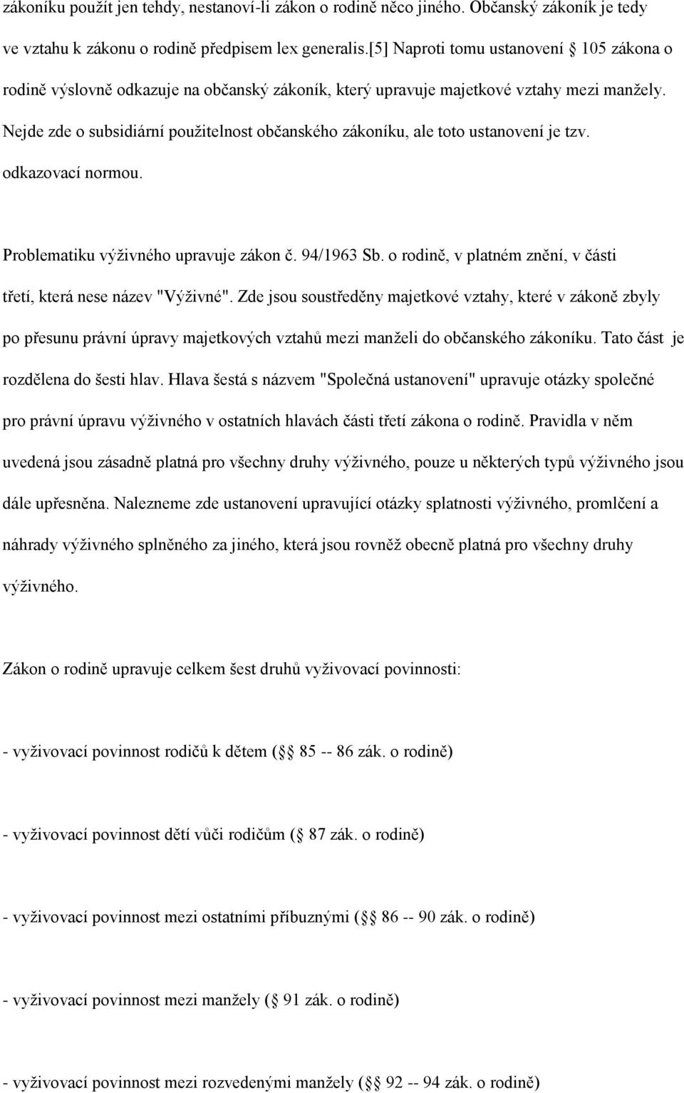 Nejde zde o subsidiární použitelnost občanského zákoníku, ale toto ustanovení je tzv. odkazovací normou. Problematiku výživného upravuje zákon č. 94/1963 Sb.