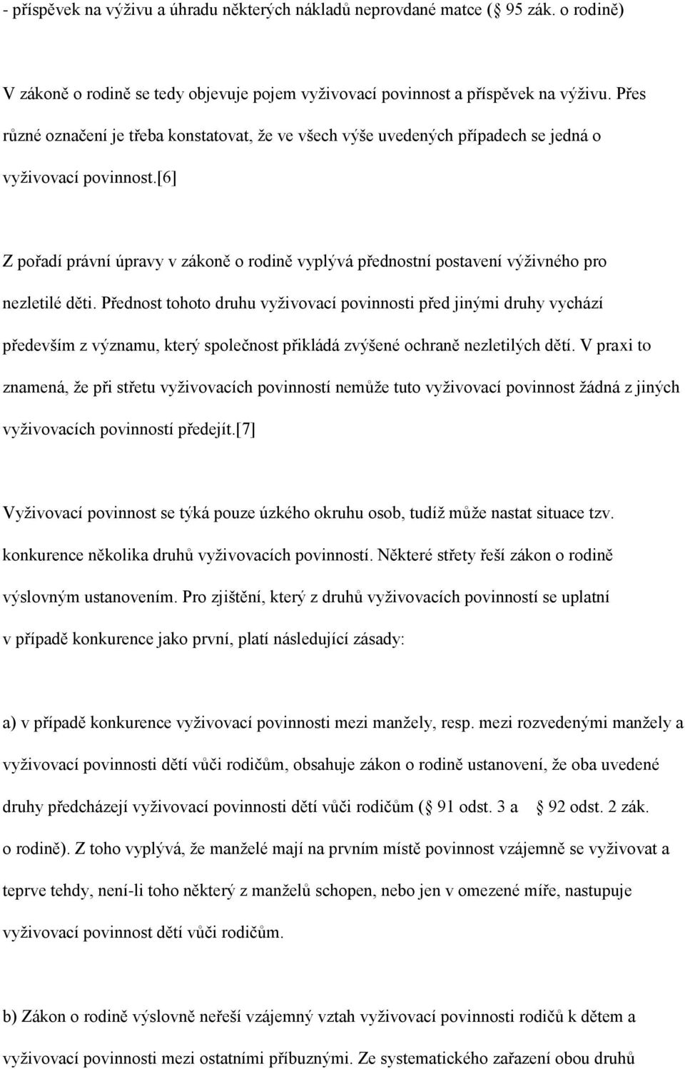 [6] Z pořadí právní úpravy v zákoně o rodině vyplývá přednostní postavení výživného pro nezletilé děti.