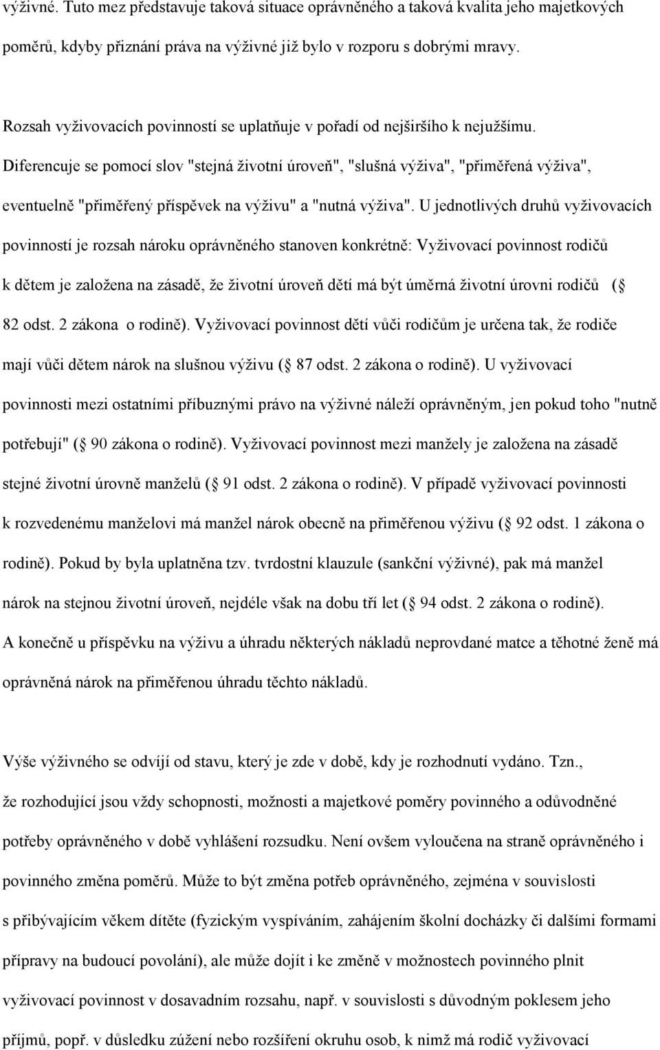 Diferencuje se pomocí slov "stejná životní úroveň", "slušná výživa", "přiměřená výživa", eventuelně "přiměřený příspěvek na výživu" a "nutná výživa".