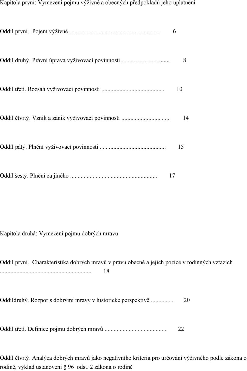 .. 17 Kapitola druhá: Vymezení pojmu dobrých mravů Oddíl první. Charakteristika dobrých mravů v právu obecně a jejich pozice v rodinných vztazích... 18 Oddíldruhý.