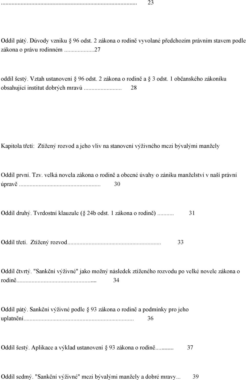 velká novela zákona o rodině a obecné úvahy o zániku manželství v naší právní úpravě... 30 Oddíl druhý. Tvrdostní klauzule ( 24b odst. 1 zákona o rodině)... 31 Oddíl třetí. Ztížený rozvod.