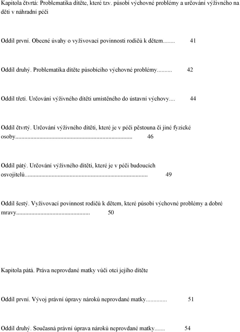 Určování výživného dítěti, které je v péči pěstouna či jiné fyzické osoby... 46 Oddíl pátý. Určování výživného dítěti, které je v péči budoucích osvojitelů... 49 Oddíl šestý.