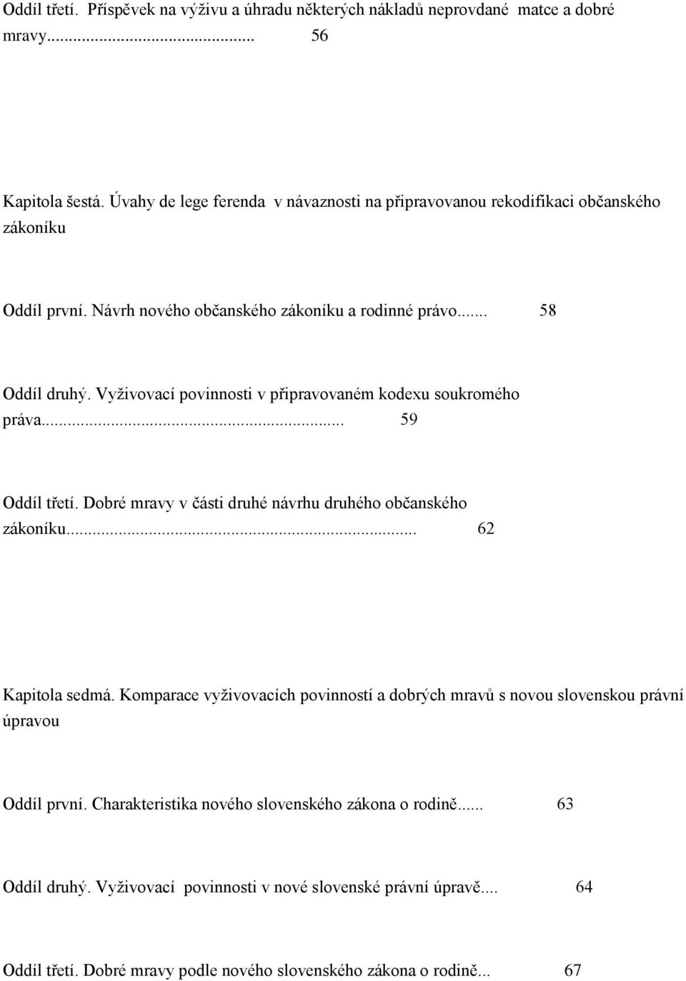 Vyživovací povinnosti v připravovaném kodexu soukromého práva... 59 Oddíl třetí. Dobré mravy v části druhé návrhu druhého občanského zákoníku... 62 Kapitola sedmá.