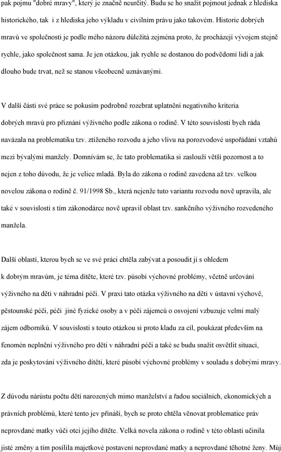 Je jen otázkou, jak rychle se dostanou do podvědomí lidí a jak dlouho bude trvat, než se stanou všeobecně uznávanými.