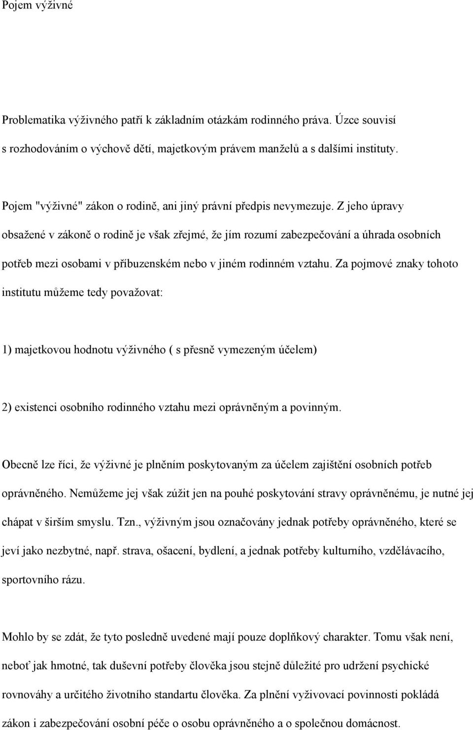 Z jeho úpravy obsažené v zákoně o rodině je však zřejmé, že jím rozumí zabezpečování a úhrada osobních potřeb mezi osobami v příbuzenském nebo v jiném rodinném vztahu.