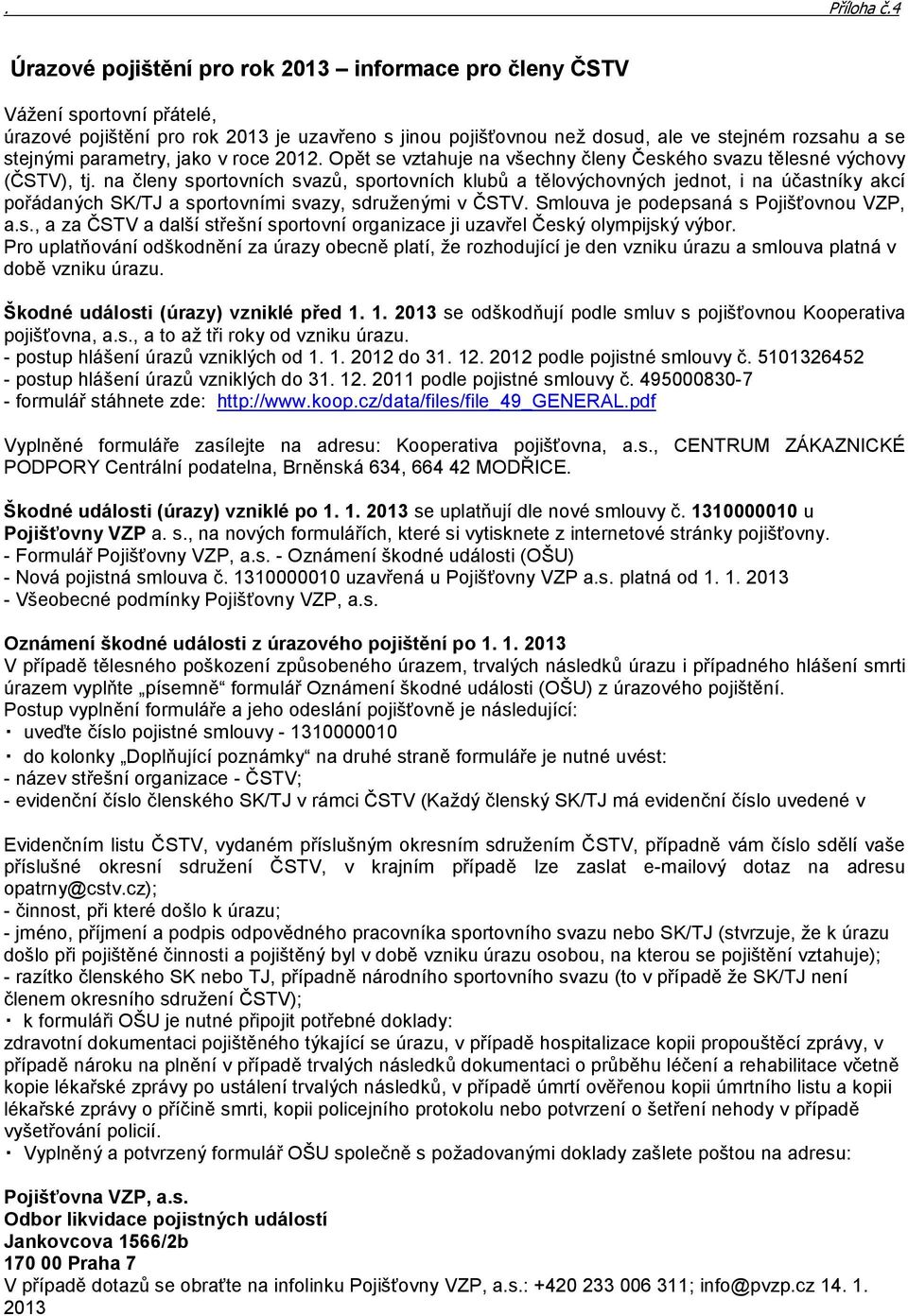 parametry, jako v roce 2012. Opět se vztahuje na všechny členy Českého svazu tělesné výchovy (ČSTV), tj.