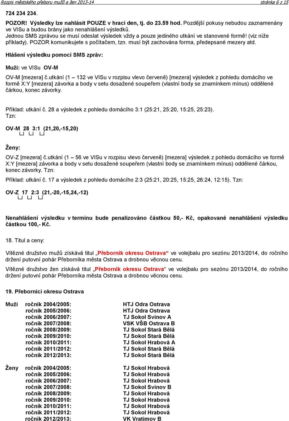POZOR komunikujete s počítačem, tzn. musí být zachována forma, předepsané mezery atd. Hlášení výsledku pomocí SMS zpráv: Muži: ve VISu OV-M OV-M [mezera] č.