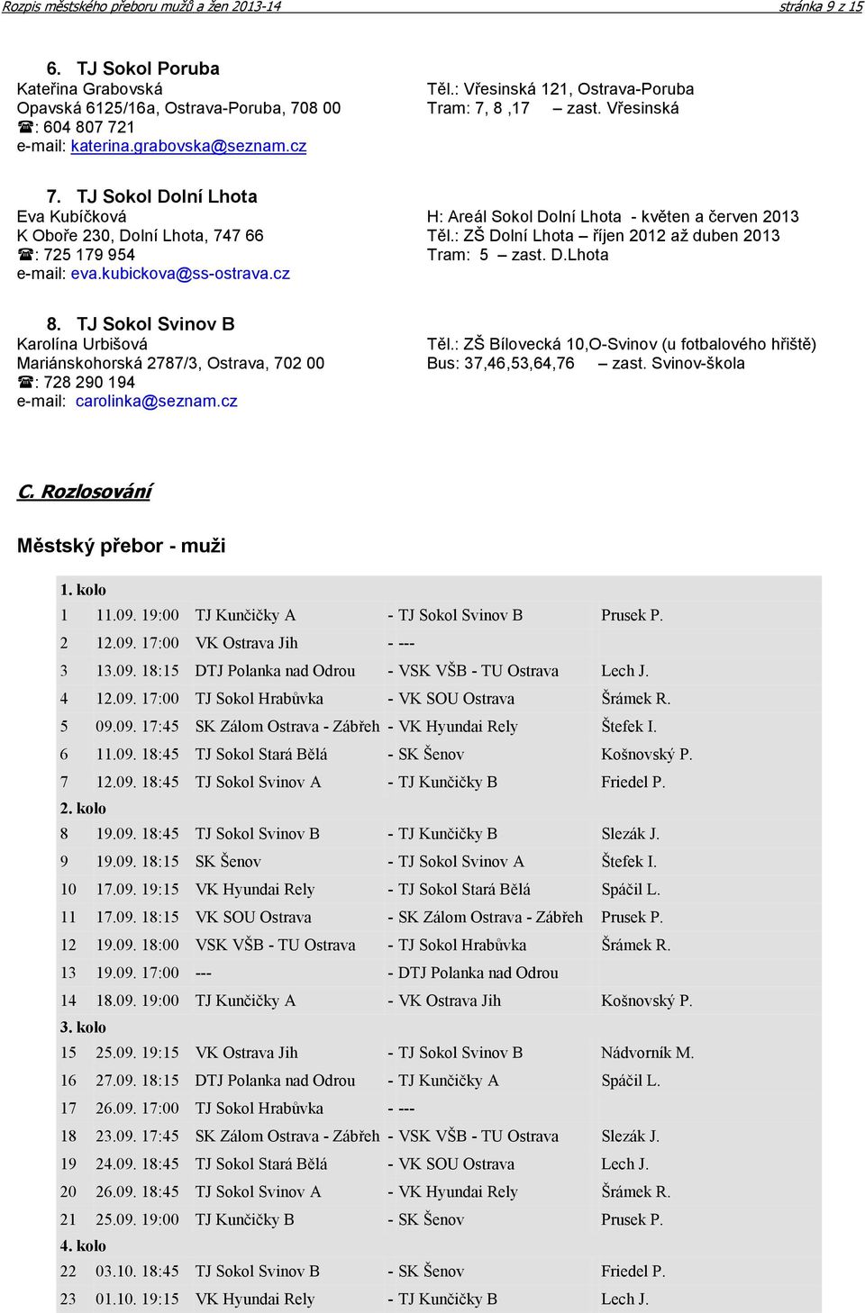 : ZŠ Dolní Lhota říjen 2012 až duben 2013 : 725 179 954 Tram: 5 zast. D.Lhota e-mail: eva.kubickova@ss-ostrava.cz 8. TJ Sokol Svinov B Karolína Urbišová Těl.