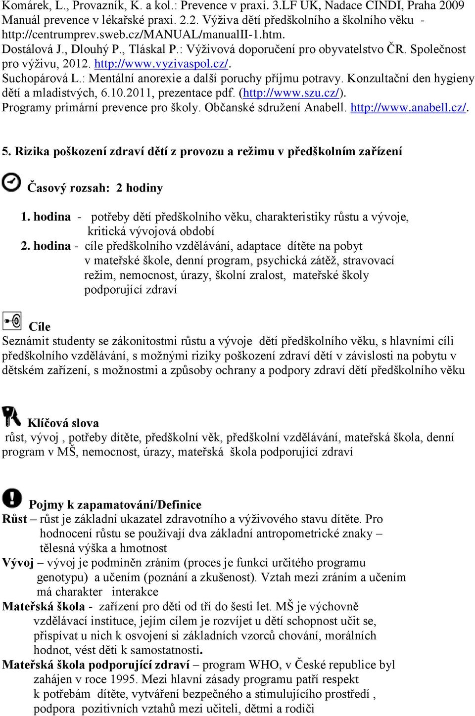 : Mentální anorexie a další poruchy příjmu potravy. Konzultační den hygieny dětí a mladistvých, 6.10.2011, prezentace pdf. (http://www.szu.cz/). Programy primární prevence pro školy.