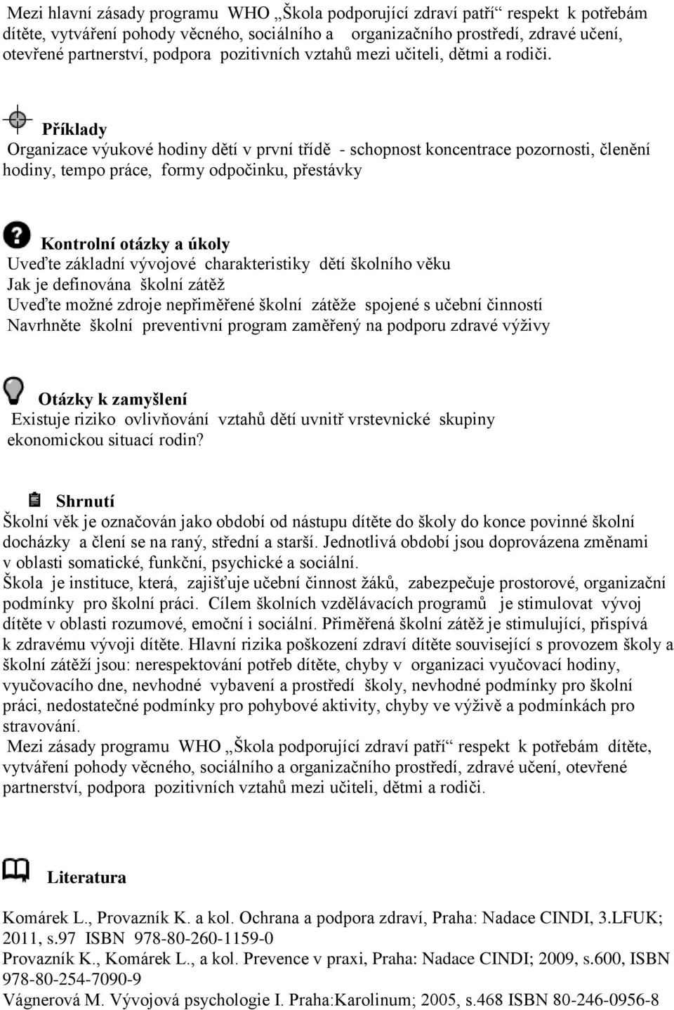 Příklady Organizace výukové hodiny dětí v první třídě - schopnost koncentrace pozornosti, členění hodiny, tempo práce, formy odpočinku, přestávky Kontrolní otázky a úkoly Uveďte základní vývojové