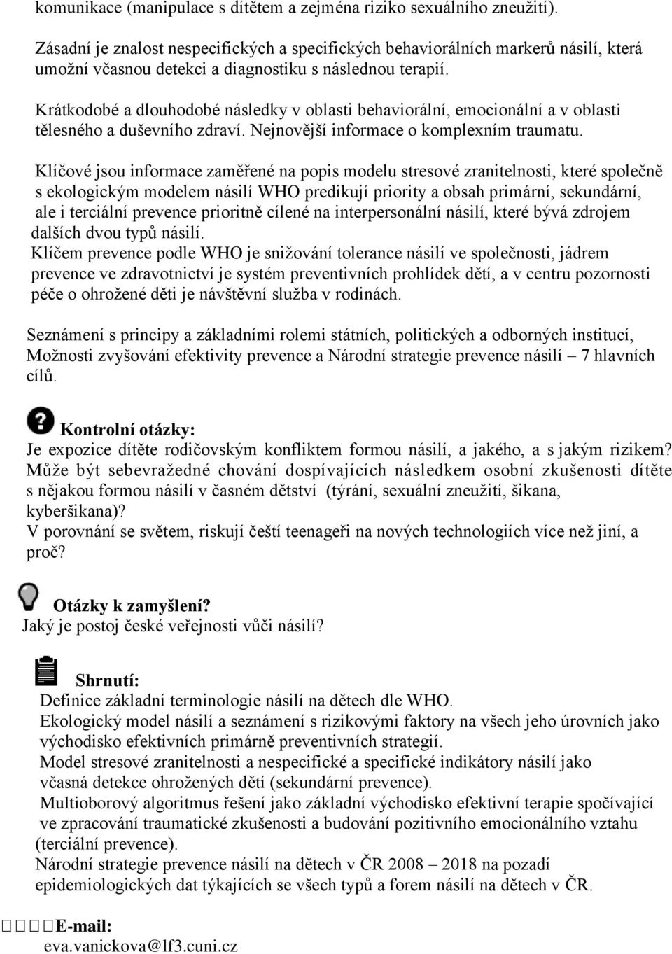 Krátkodobé a dlouhodobé následky v oblasti behaviorální, emocionální a v oblasti tělesného a duševního zdraví. Nejnovější informace o komplexním traumatu.