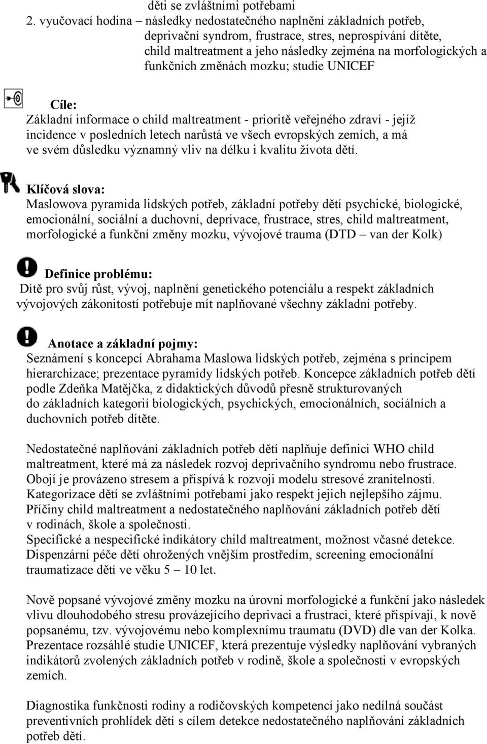 funkčních změnách mozku; studie UNICEF Cíle: Základní informace o child maltreatment - prioritě veřejného zdraví - jejíž incidence v posledních letech narůstá ve všech evropských zemích, a má ve svém