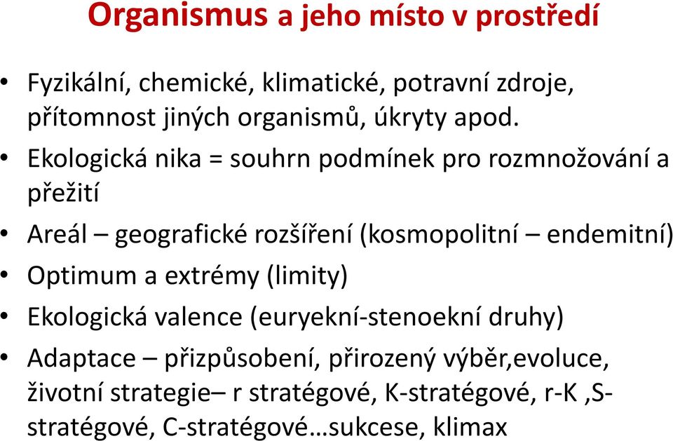 Ekologická nika = souhrn podmínek pro rozmnožování a přežití Areál geografické rozšíření (kosmopolitní endemitní)