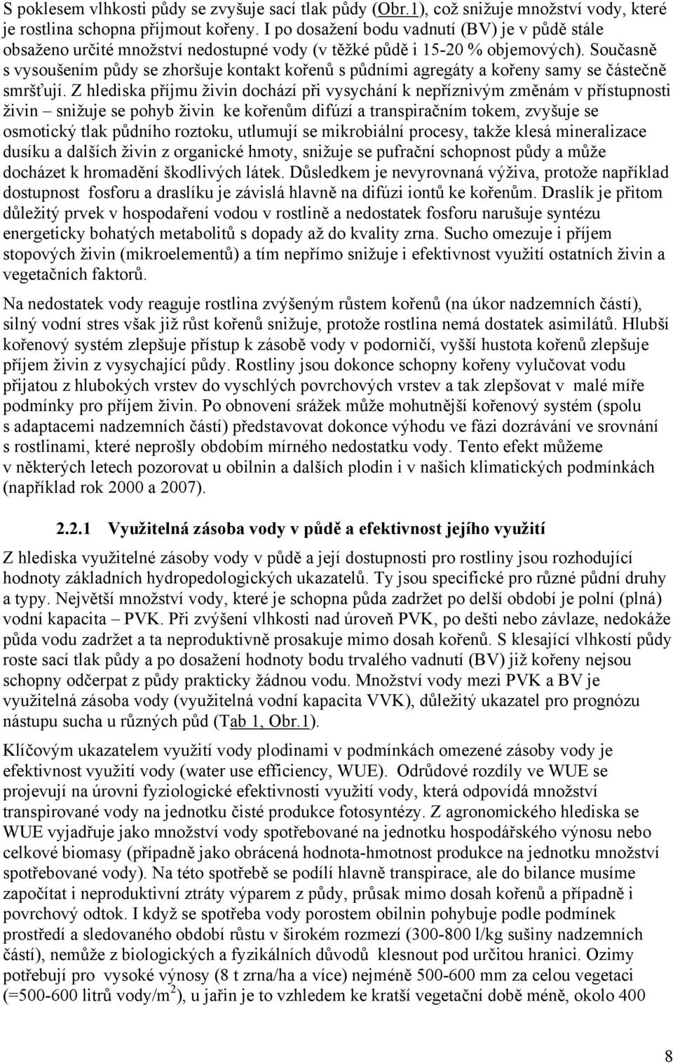 Současně s vysoušením půdy se zhoršuje kontakt kořenů s půdními agregáty a kořeny samy se částečně smršťují.