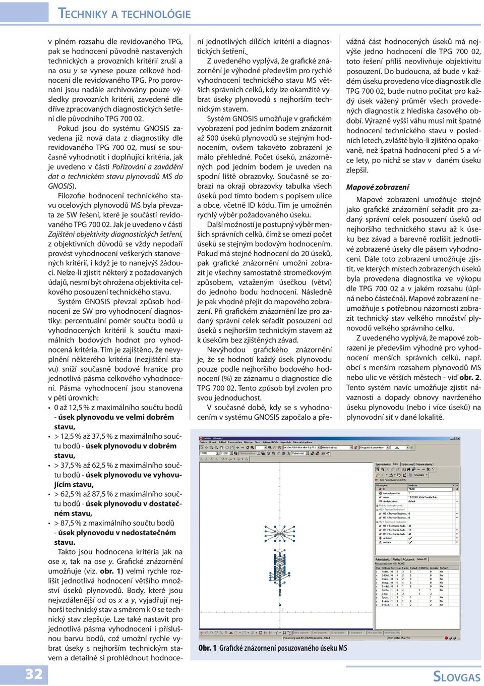 Pokud jsou do systému GNOSIS zavedena již nová data z diagnostiky dle revidovaného TPG 700 02, musí se současně vyhodnotit i doplňující kritéria, jak je uvedeno v části Pořizování a zavádění dat o