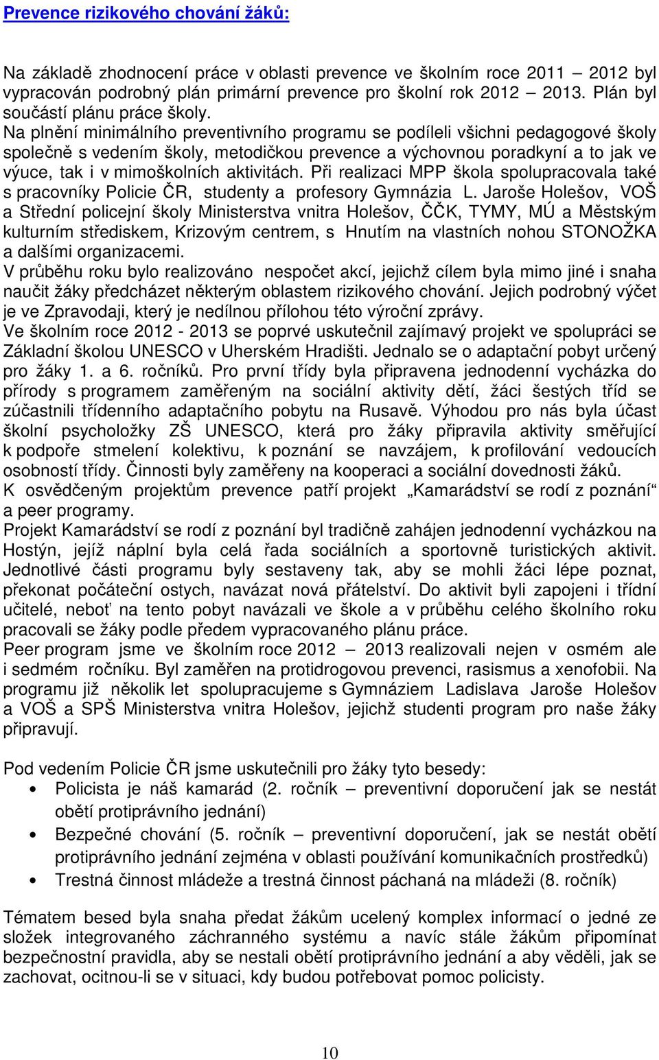 Na plnění minimálního preventivního programu se podíleli všichni pedagogové školy společně s vedením školy, metodičkou prevence a výchovnou poradkyní a to jak ve výuce, tak i v mimoškolních