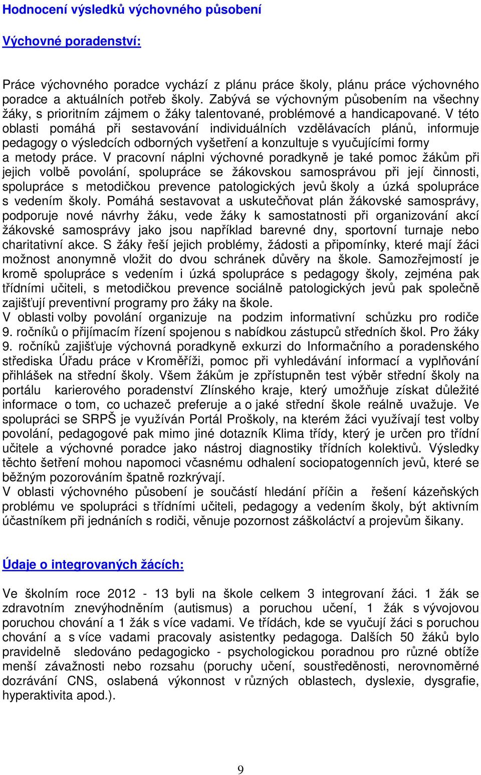 V této oblasti pomáhá při sestavování individuálních vzdělávacích plánů, informuje pedagogy o výsledcích odborných vyšetření a konzultuje s vyučujícími formy a metody práce.