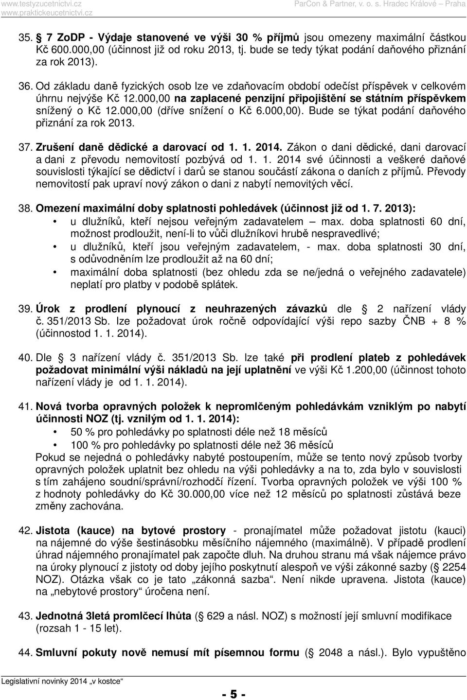 000,00 (dříve snížení o Kč 6.000,00). Bude se týkat podání daňového přiznání za rok 2013. 37. Zrušení daně dědické a darovací od 1. 1. 2014.