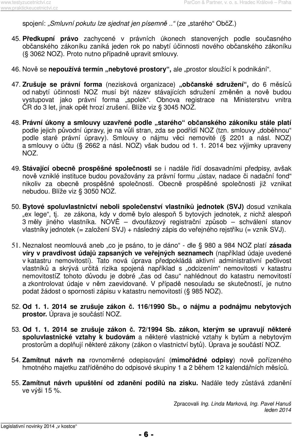 Proto nutno případně upravit smlouvy. 46. Nově se nepoužívá termín nebytové prostory, ale prostor sloužící k podnikání. 47.