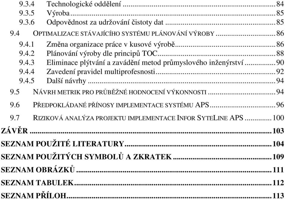 .. 94 9.5 NÁVRH METRIK PRO PRŮBĚŽNÉ HODNOCENÍ VÝKONNOSTI... 94 9.6 PŘEDPOKLÁDANÉ PŘÍNOSY IMPLEMENTACE SYSTÉMU APS... 96 9.7 RIZIKOVÁ ANALÝZA PROJEKTU IMPLEMENTACE INFOR SYTELINE APS.