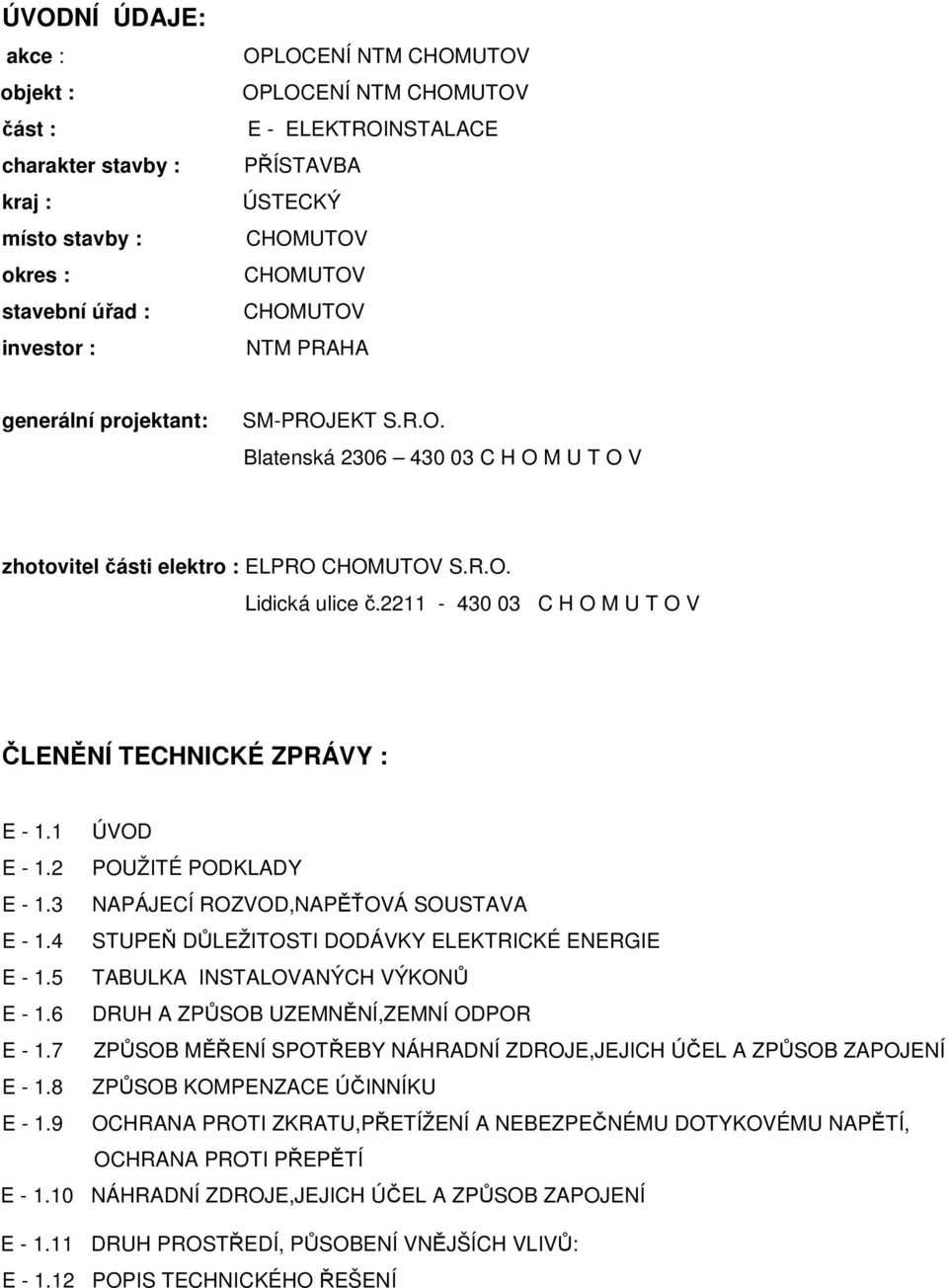 2 POUŽITÉ PODKLADY E - 1.3 NAPÁJECÍ ROZVOD,NAPĚŤOVÁ SOUSTAVA E - 1.4 STUPEŇ DŮLEŽITOSTI DODÁVKY ELEKTRICKÉ ENERGIE E - 1.5 TABULKA INSTALOVANÝCH VÝKONŮ E - 1.