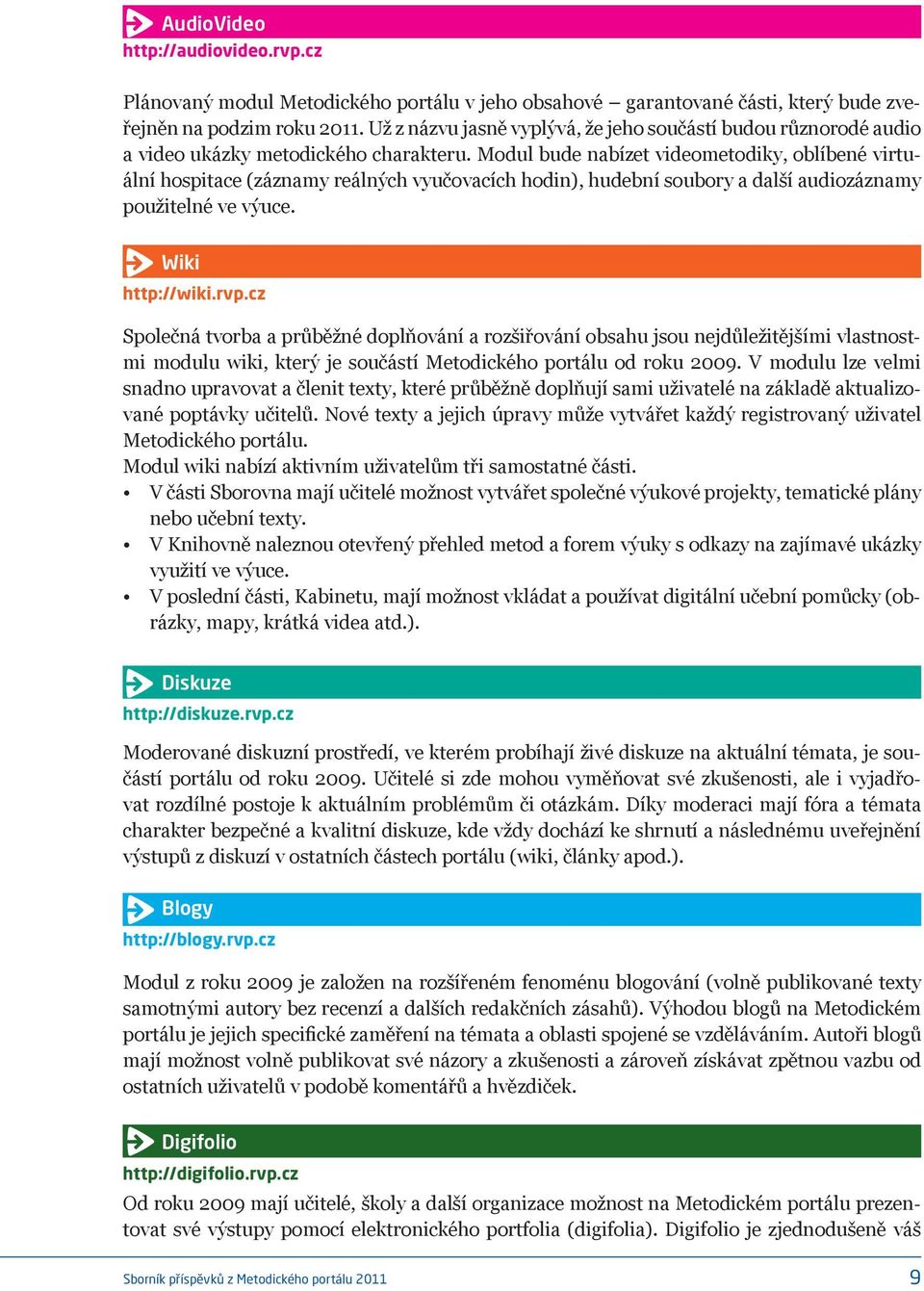 Modul bude nabízet videometodiky, oblíbené virtuální hospitace (záznamy reálných vyučovacích hodin), hudební soubory a další audiozáznamy použitelné ve výuce. Wiki http://wiki.rvp.