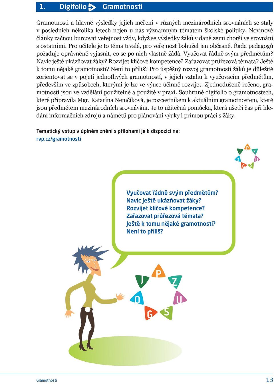 Řada pedagogů požaduje oprávněně vyjasnit, co se po nich vlastně žádá. Vyučovat řádně svým předmětům? Navíc ještě ukázňovat žáky? Rozvíjet klíčové kompetence? Zařazovat průřezová témata?