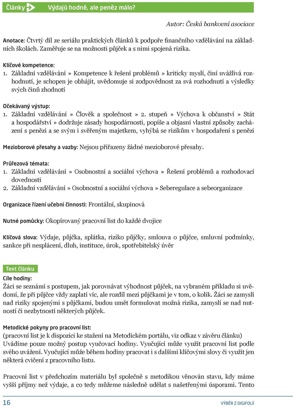 Základní vzdělávání» Kompetence k řešení problémů» kriticky myslí, činí uvážlivá rozhodnutí, je schopen je obhájit, uvědomuje si zodpovědnost za svá rozhodnutí a výsledky svých činů zhodnotí