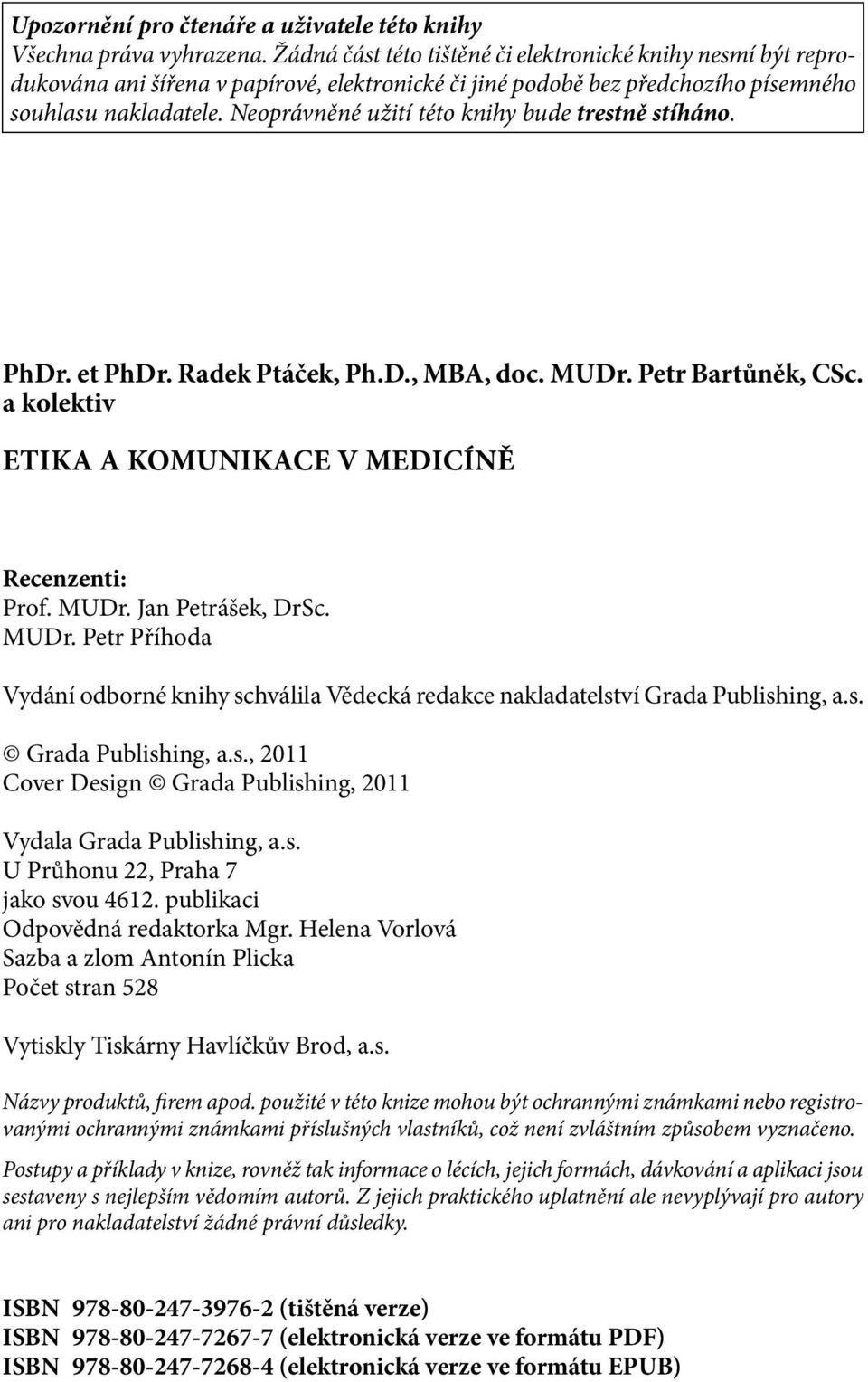 Neoprávněné užití této knihy bude trestně stíháno. PhDr. et PhDr. Radek Ptáček, Ph.D., MBA, doc. MUDr. Petr Bartůněk, CSc. a kolektiv Etika a komunikace v medicíně Recenzenti: Prof. MUDr. Jan Petrášek, DrSc.