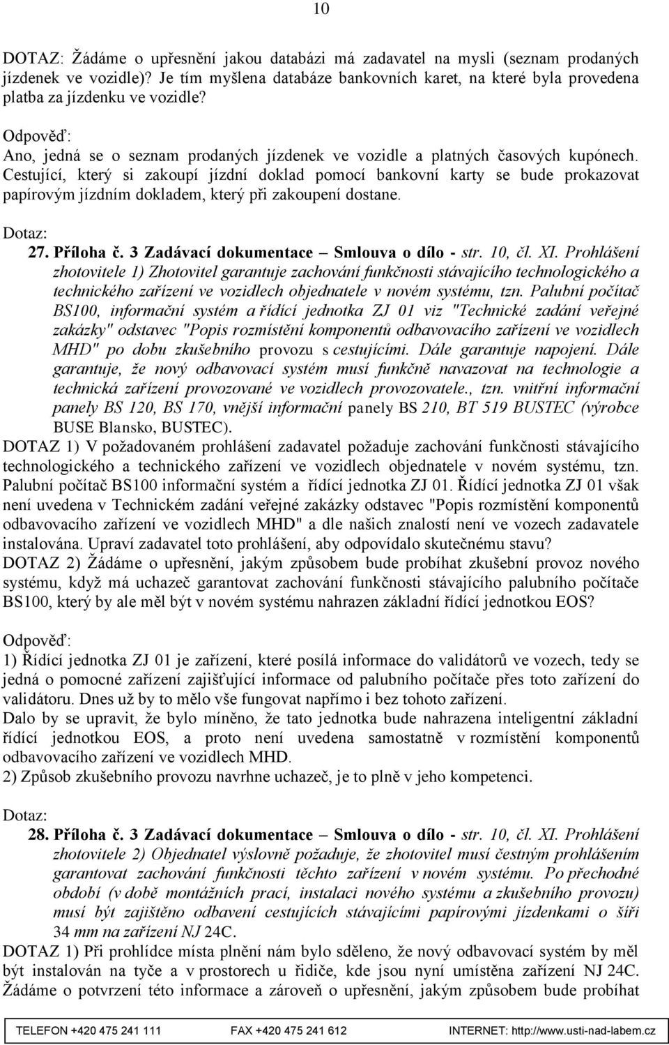 Cestující, který si zakoupí jízdní doklad pomocí bankovní karty se bude prokazovat papírovým jízdním dokladem, který při zakoupení dostane. 27. Příloha č. 3 Zadávací dokumentace Smlouva o dílo - str.