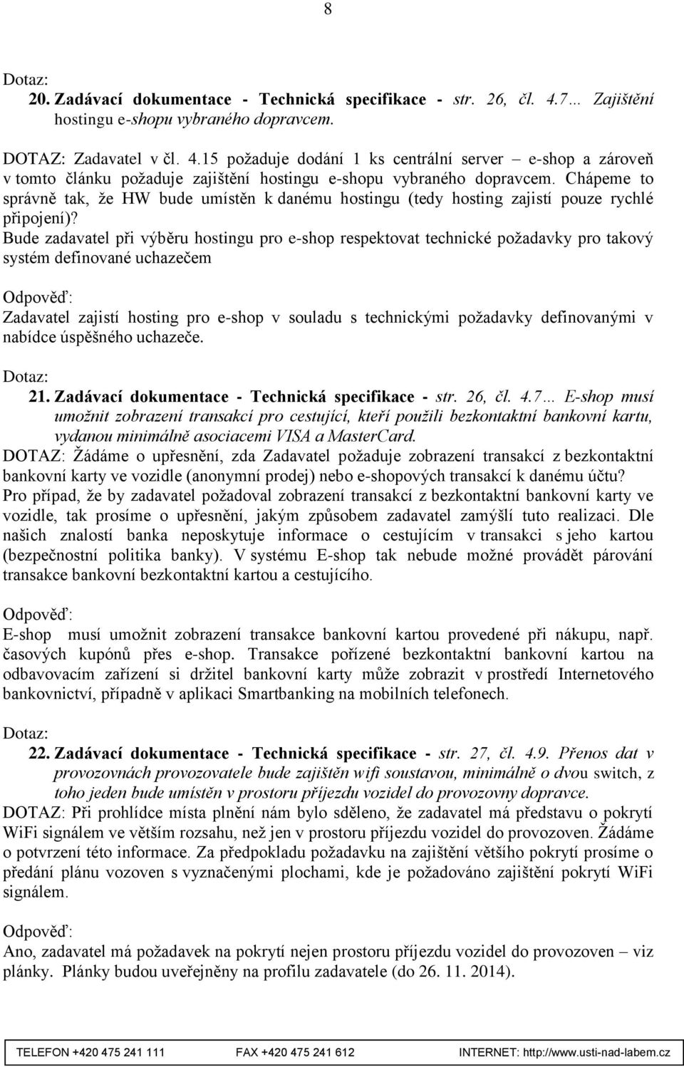 Bude zadavatel při výběru hostingu pro e-shop respektovat technické požadavky pro takový systém definované uchazečem Zadavatel zajistí hosting pro e-shop v souladu s technickými požadavky