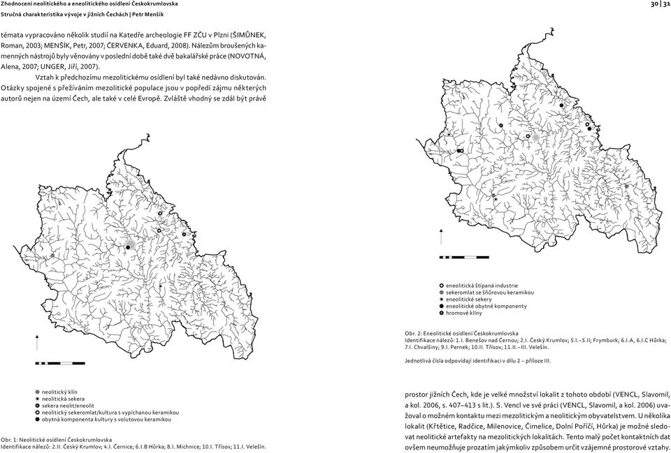 Vztah k předchozímu mezolitickému osídlení byl také nedávno diskutován.