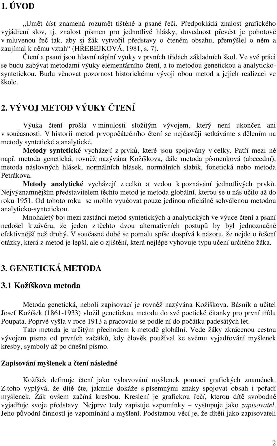 Čtení a psaní jsou hlavní náplní výuky v prvních třídách základních škol. Ve své práci se budu zabývat metodami výuky elementárního čtení, a to metodou genetickou a analytickosyntetickou.