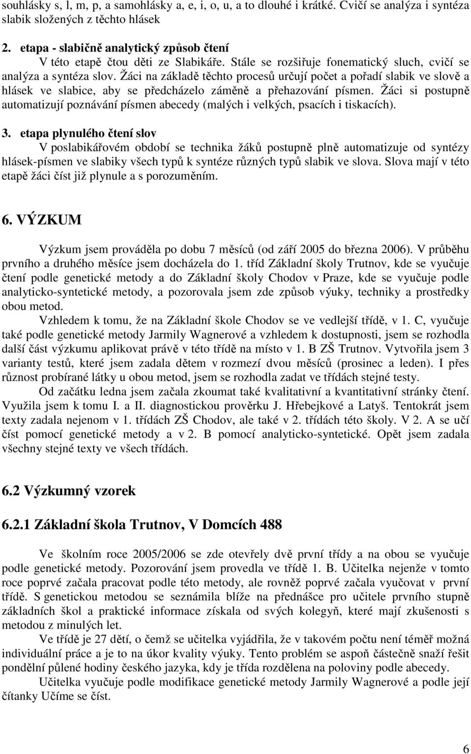 Žáci na základě těchto procesů určují počet a pořadí slabik ve slově a hlásek ve slabice, aby se předcházelo záměně a přehazování písmen.