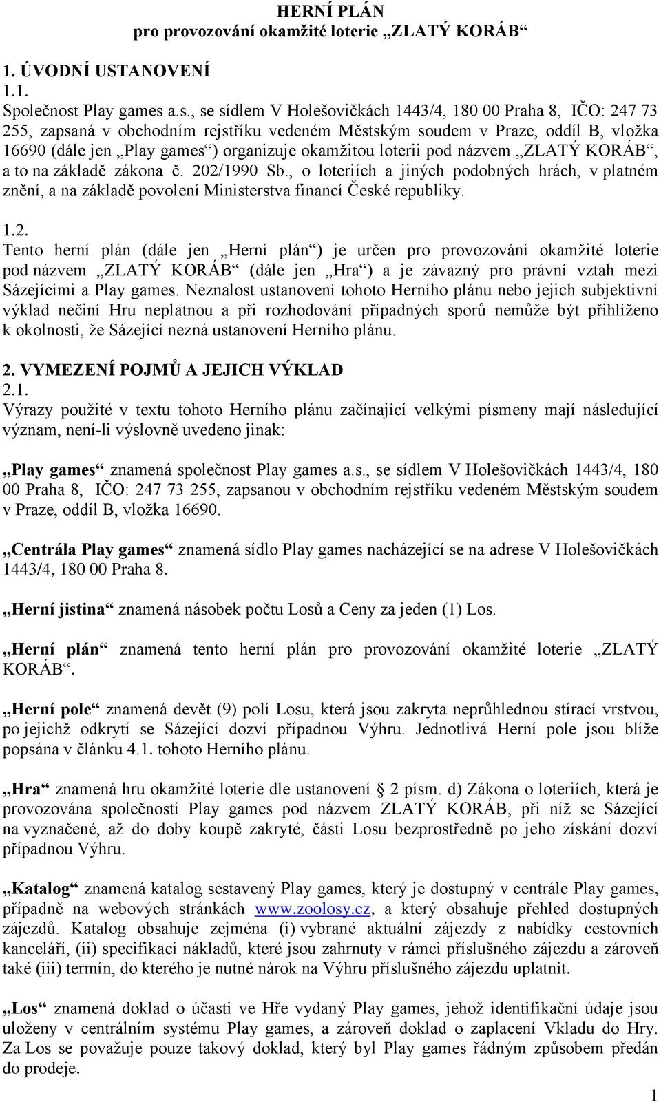 a.s., se sídlem V Holešovičkách 1443/4, 180 00 Praha 8, IČO: 247 73 255, zapsaná v obchodním rejstříku vedeném Městským soudem v Praze, oddíl B, vložka 16690 (dále jen ) organizuje okamžitou loterii