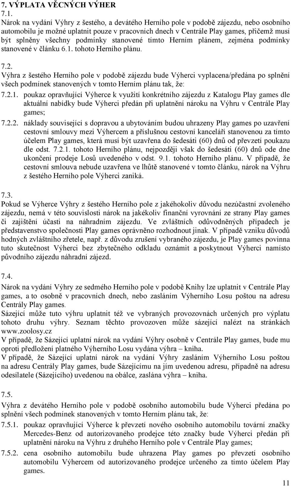 podmínky stanovené tímto Herním plánem, zejména podmínky stanovené v článku 6.1. tohoto Herního plánu. 7.2.