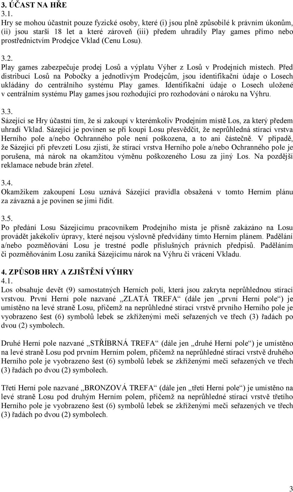 Vklad (Cenu Losu). 3.2. Play games zabezpečuje prodej Losů a výplatu Výher z Losů v Prodejních místech.