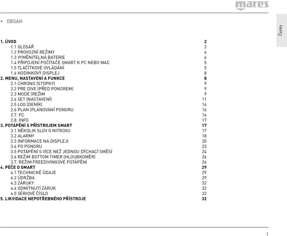 POTÁPĚNÍ S PŘÍSTROJEM SMART 17 3.1 NĚKOLIK SLOV O NITROXU 17 3.2 ALARMY 18 3.3 INFORMACE NA DISPLEJI 20 3.4 PO PONORU 23 3.5 POTÁPĚNÍ S VÍCE NEŽ JEDNOU DÝCHACÍ SMĚSÍ 24 3.