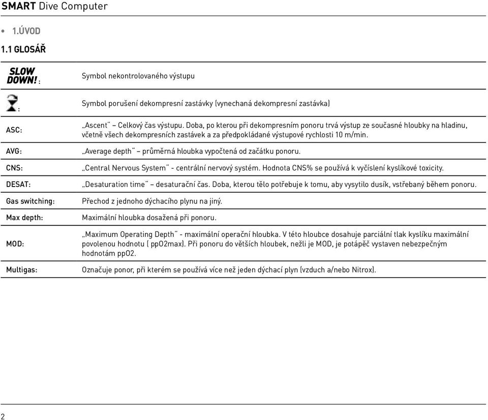 výstupu. Doba, po kterou při dekompresním ponoru trvá výstup ze současné hloubky na hladinu, včetně všech dekompresních zastávek a za předpokládané výstupové rychlosti 10 m/min.